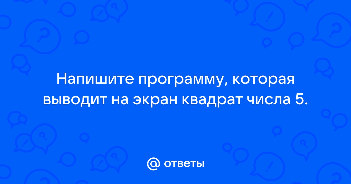 Ввести с клавиатуры число если оно меньше 5 то вывести квадрат этого числа на экран