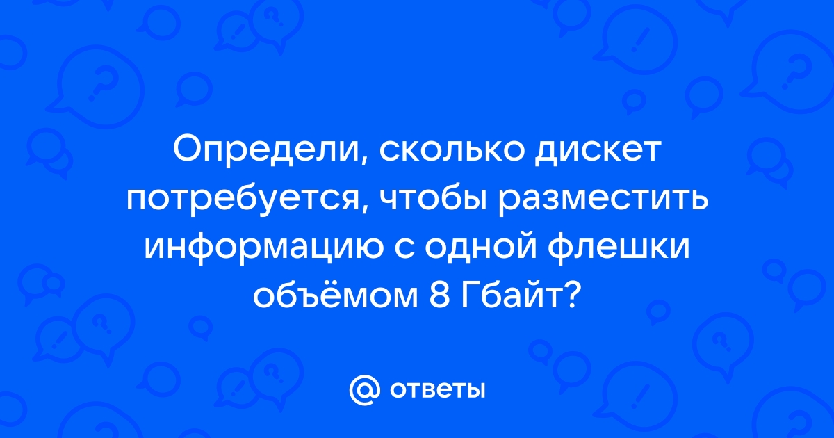 Определи сколько дискет потребуется чтобы разместить информацию с одной карты памяти объемом 2 гбайт