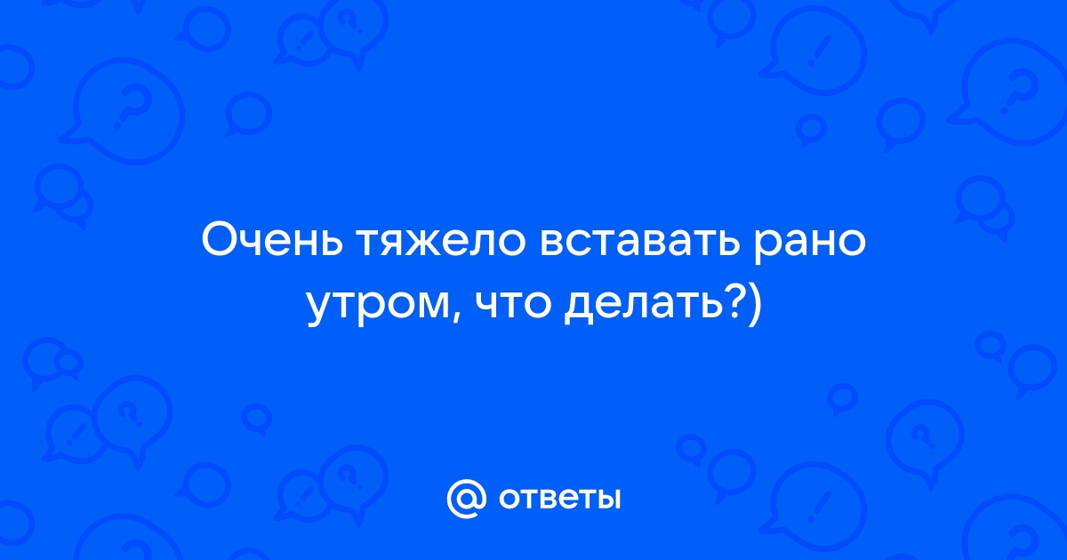 Почему утром тяжело просыпаться и вставать: что делать