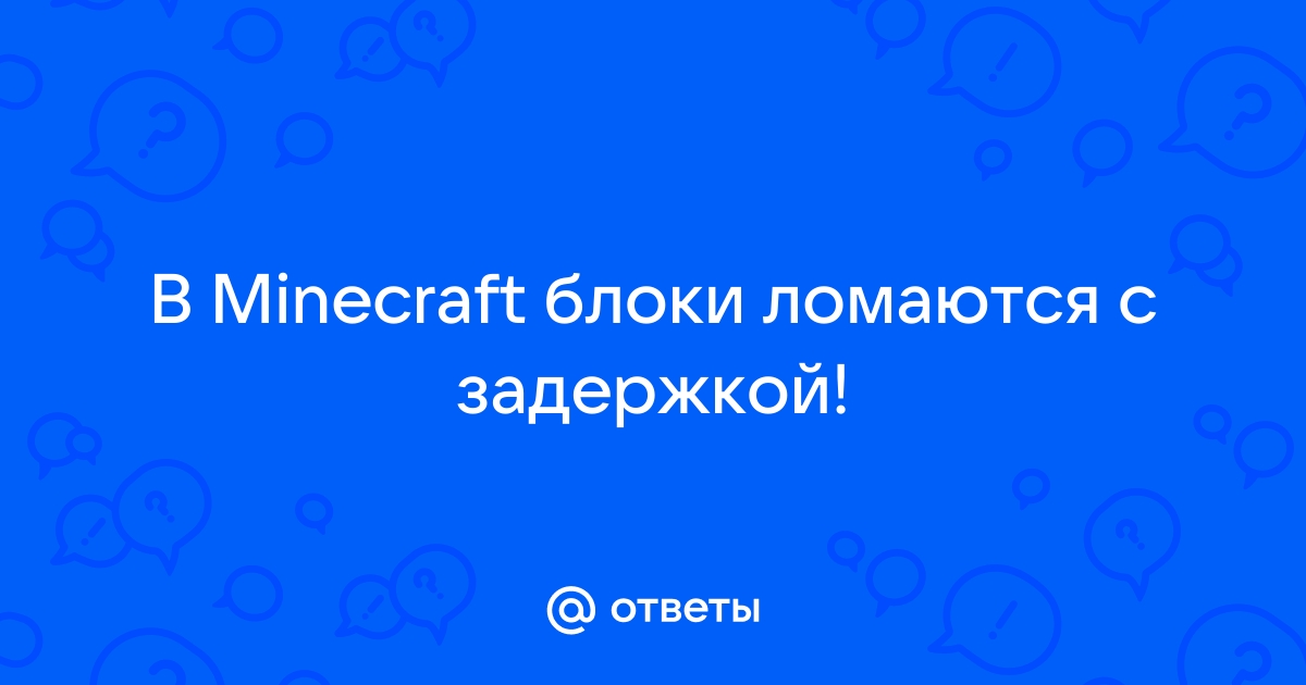 Почему блоки в майнкрафт ломаются с задержкой