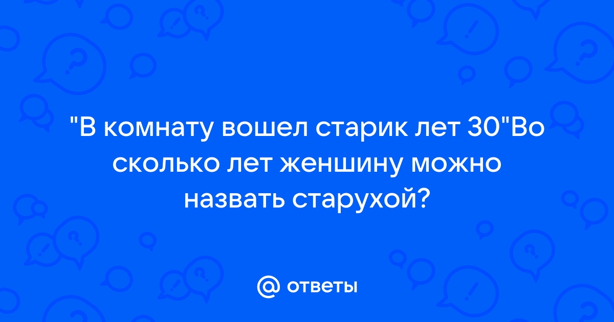 В комнату вошел старик лет 30