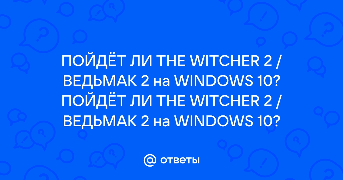 Пойдет ли ведьмак 2 на виндовс xp