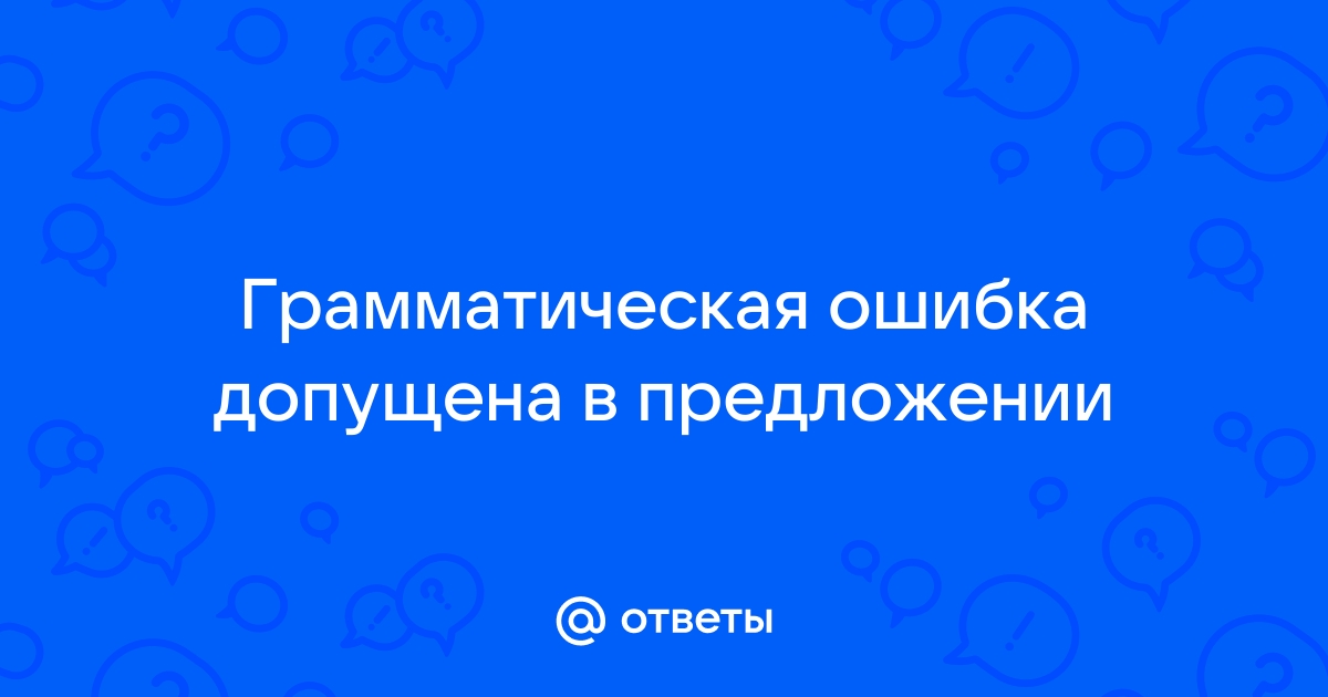 Укажите предложение в котором допущена грамматическая ошибка слушая оперу