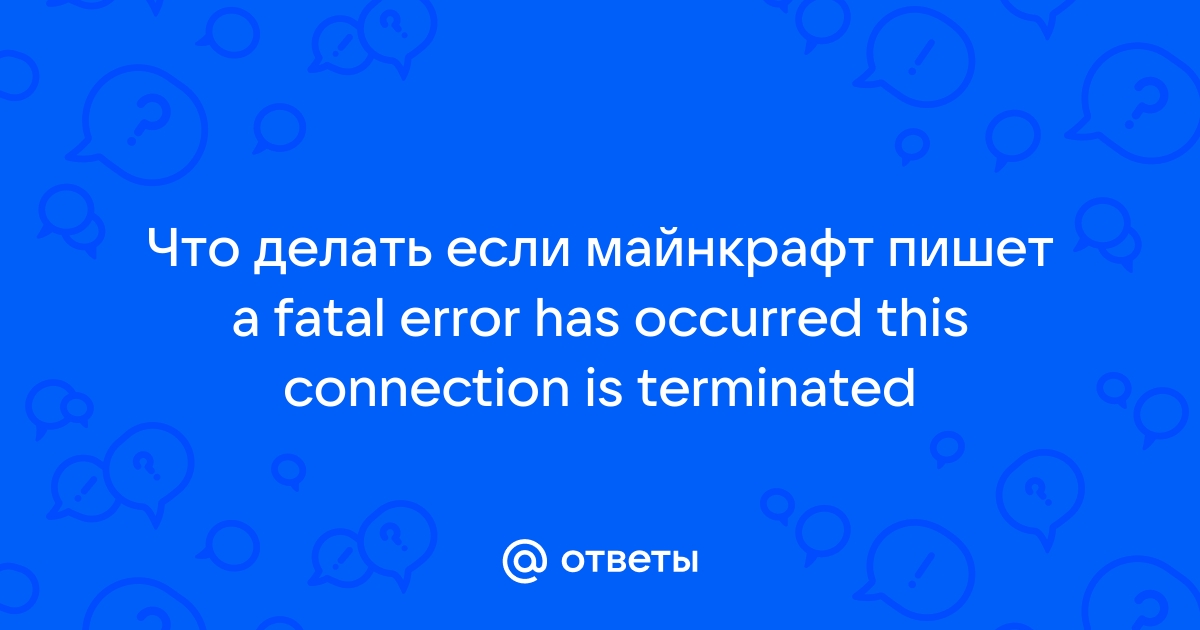 Майнкрафт ошибка a fatal error has occurred this connection is terminated