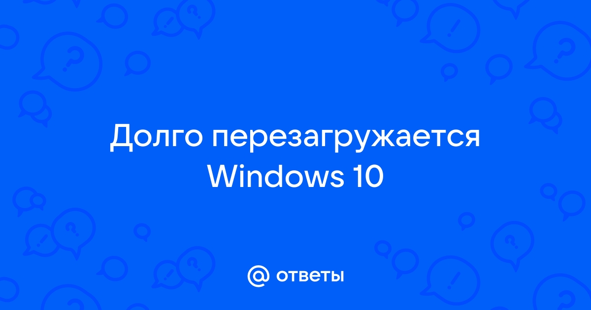 Долго перезагружается windows 10