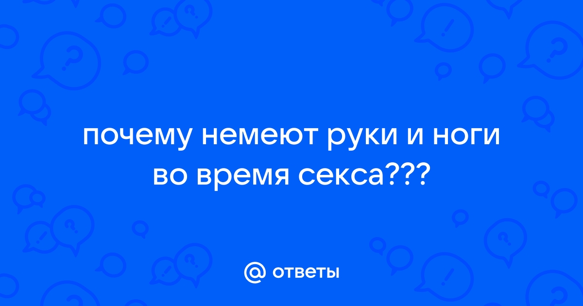 Немеют конечности во время и после секса - Сексология - 19 мая - Здоровье Mail