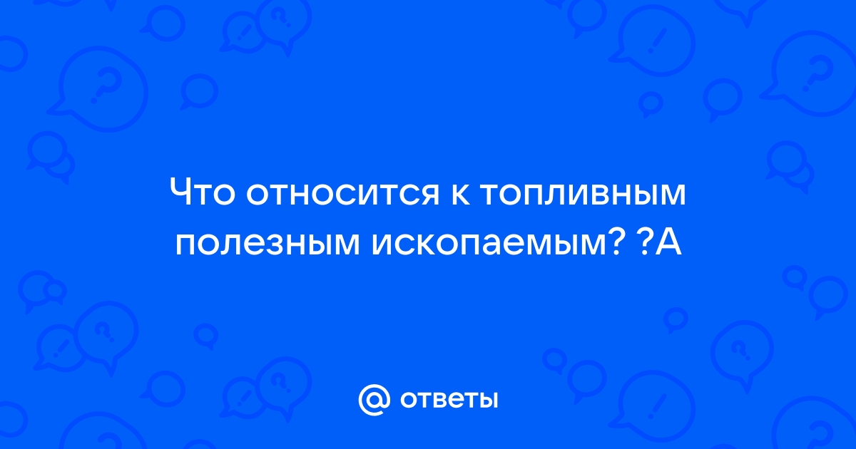 К топливным полезным ископаемым НЕ ОТНОСЯТСЯ: а) нефть; б) уголь; в) бензин; г) природный газ.