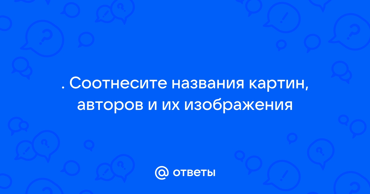 Соотнесите название картины и автора и изображение