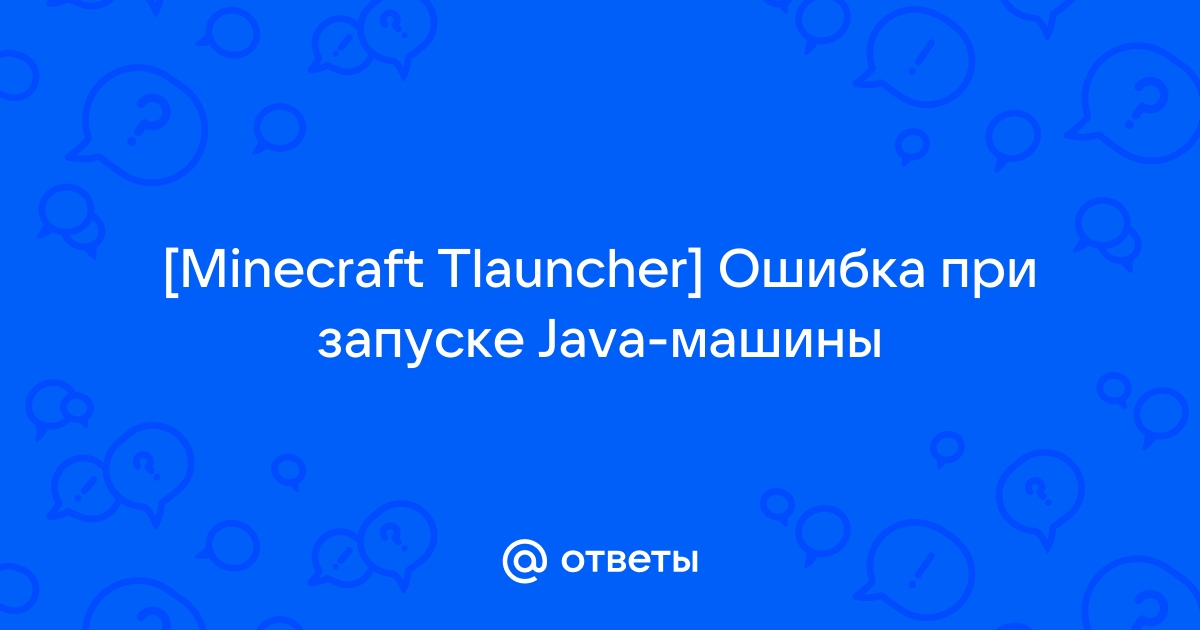 Произошла ошибка при запуске java машины майнкрафт tlauncher