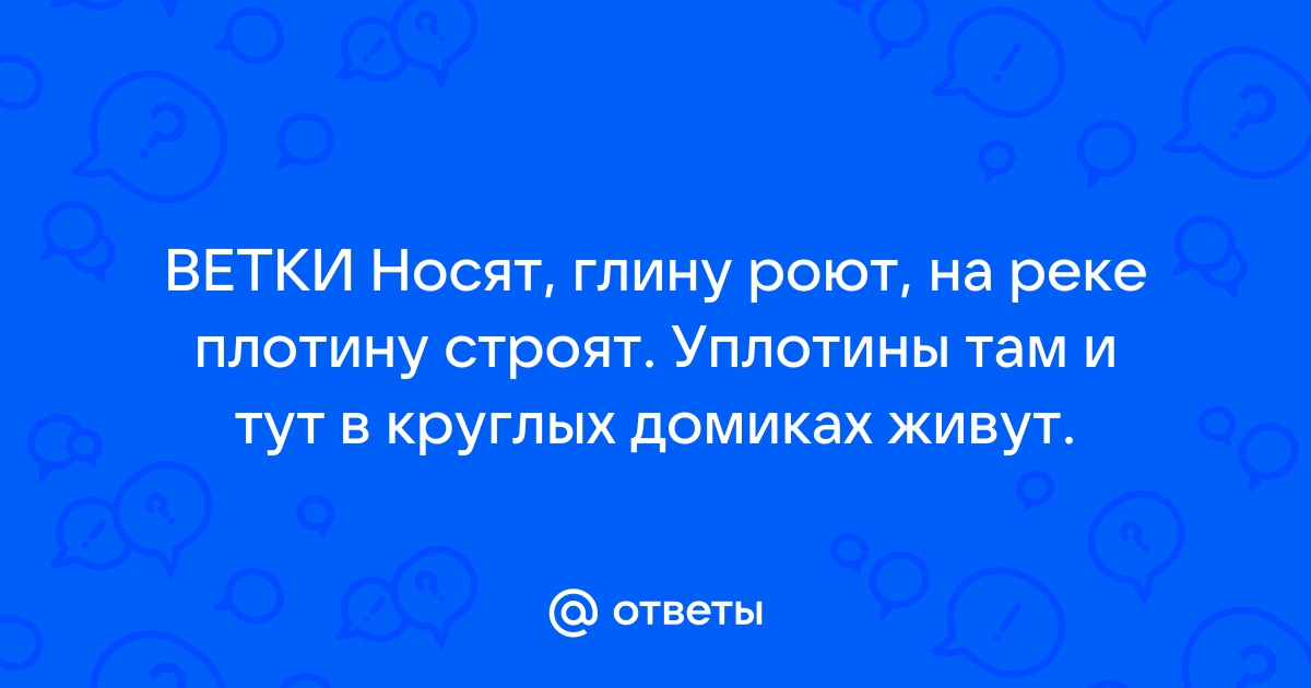 Ветки носят глину роют на реке плотину строят