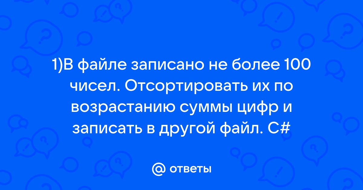 В файле записано не более 100 чисел отсортировать их по возрастанию суммы чисел