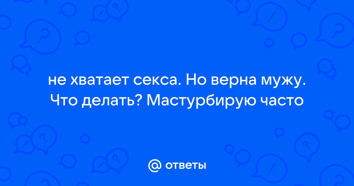 У меня есть девушка, но я мастурбирую. Почему это нормально