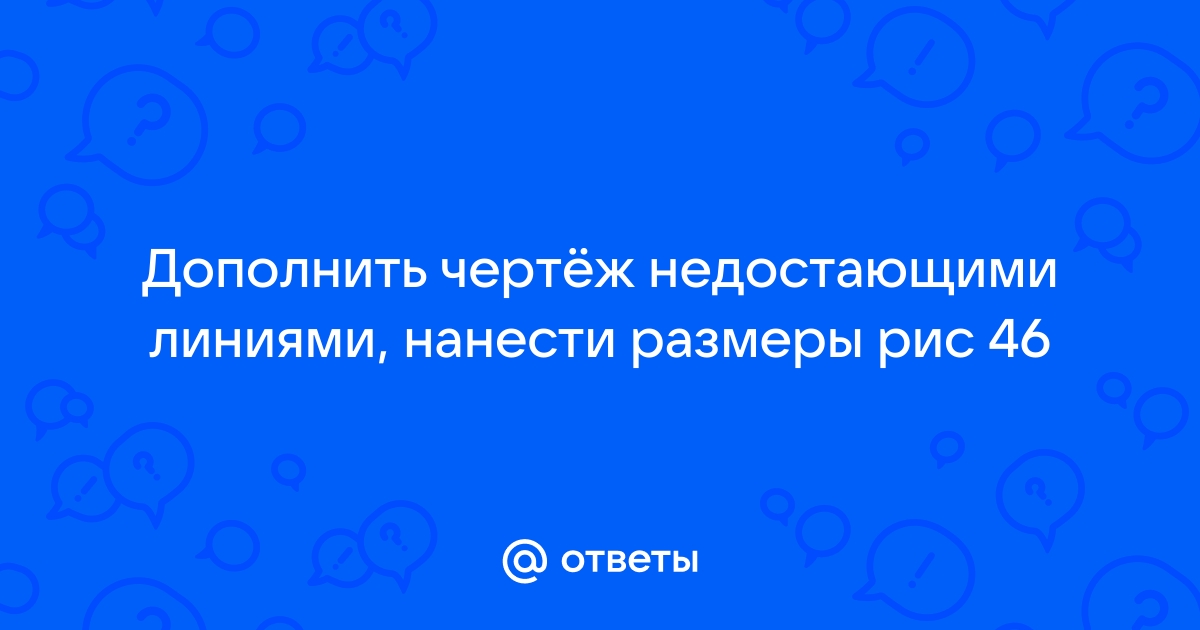 Дополнить чертеж недостающими линиями