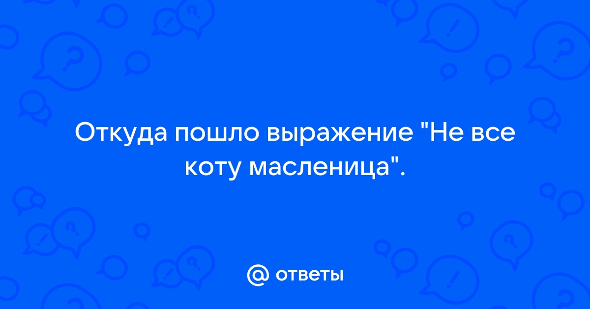 Выражение не все коту масленица