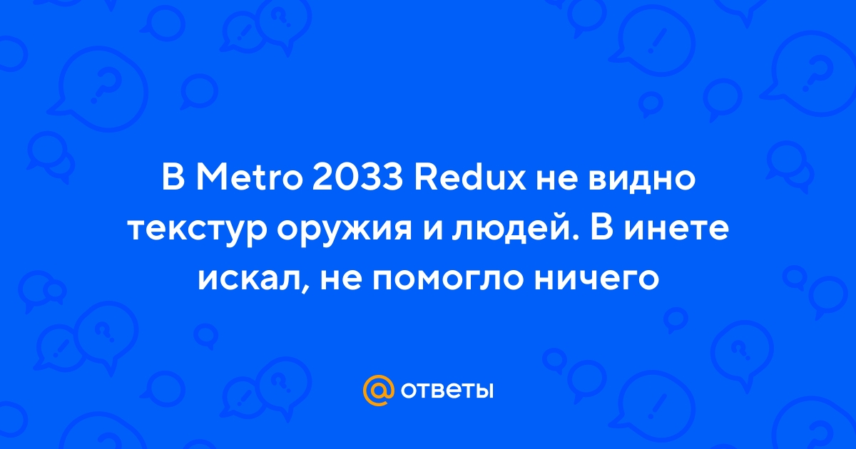 Что делать, если в Metro 2033 Redux не отображаются люди? Решение проблемы