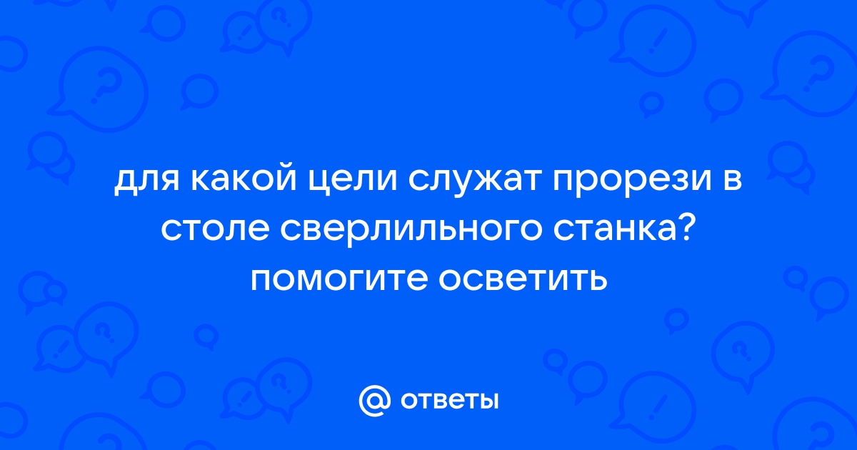 Для какой цели служат прорези в столе сверлильного станка технология 6 класс