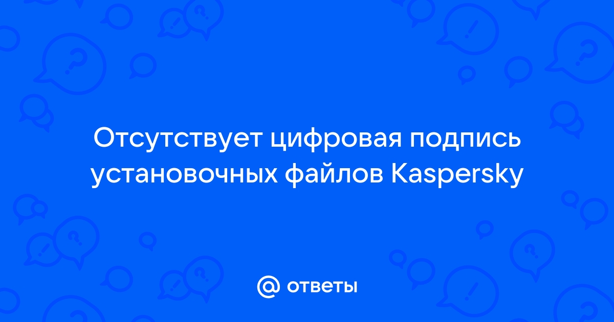 Отсутствует цифровая подпись установочных файлов kaspersky