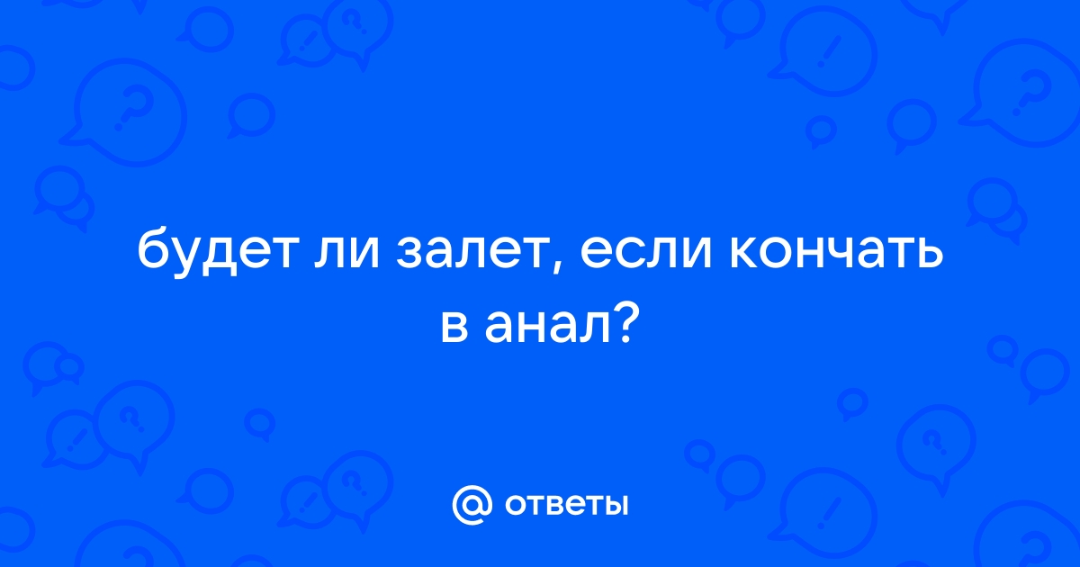 Может ли девственница забеременеть от анального секса и минета?