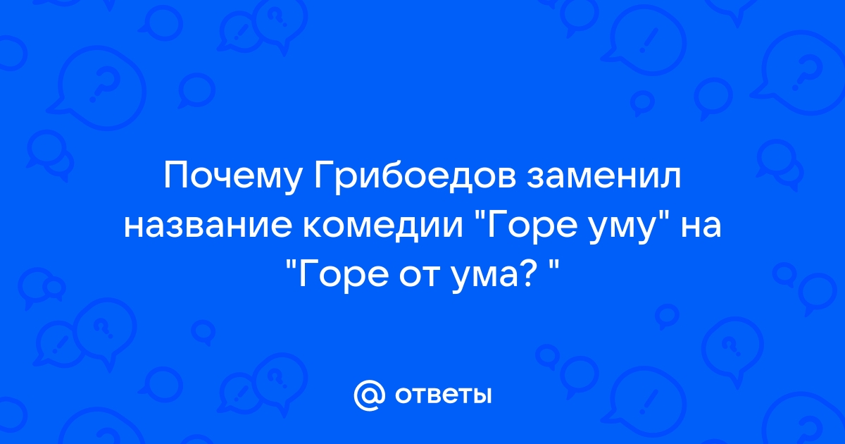 Почему А. С. Грибоедов назвал свою комедию 