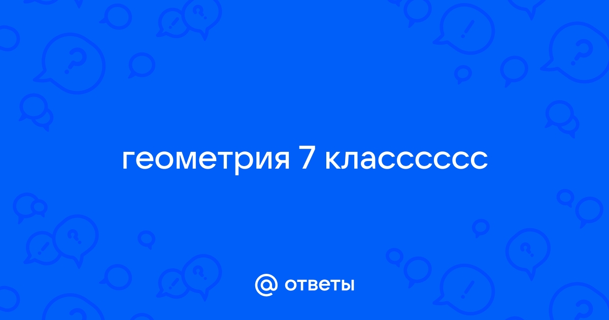 Ответы Mail.ru: геометрия 7 класссссс