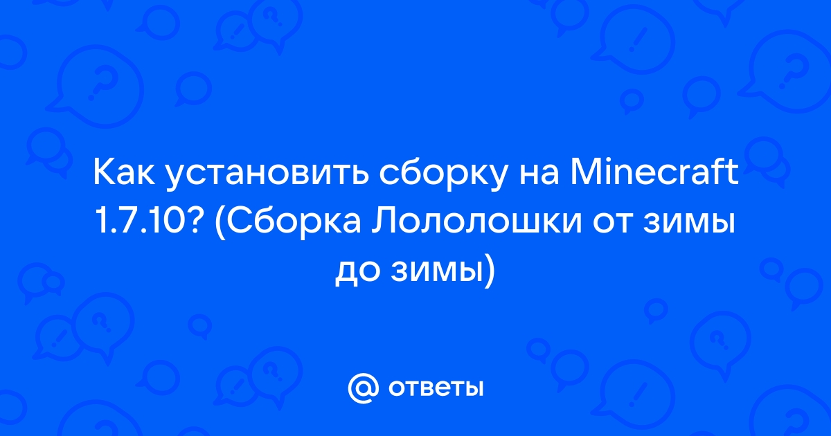 Ответы Mail.Ru: Как Установить Сборку На Minecraft 1.7.10? (Сборка.