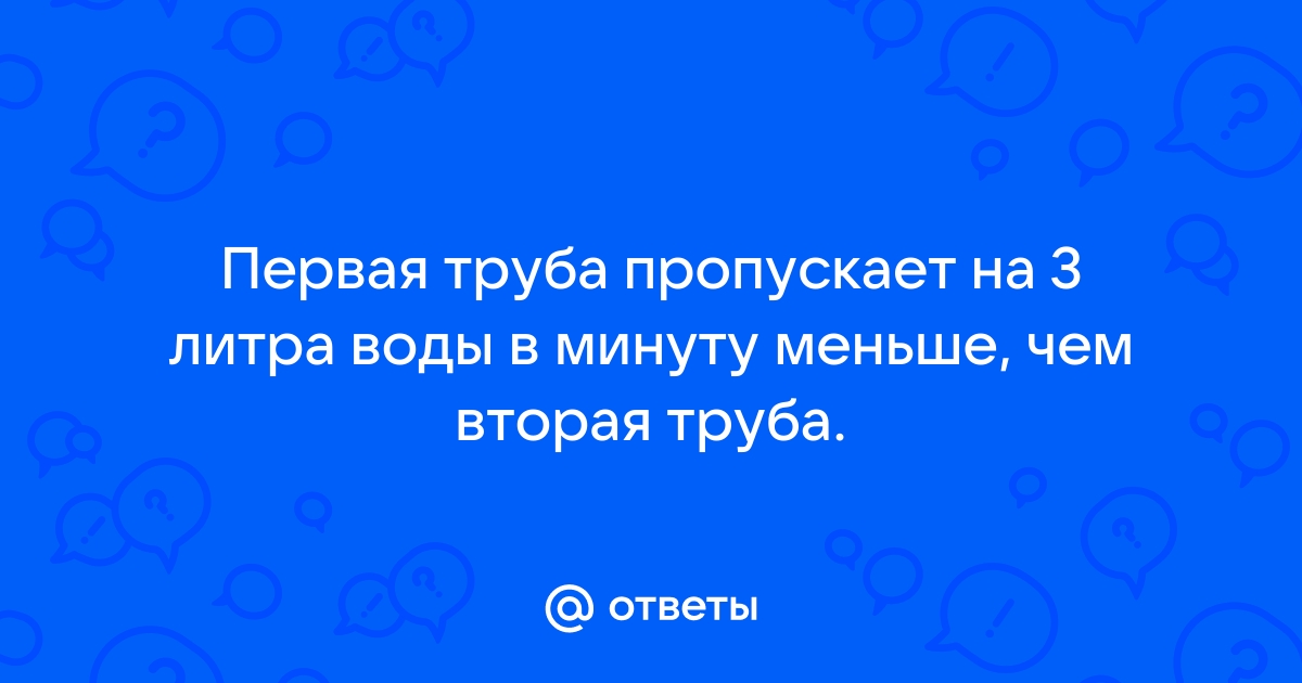 Первая труба пропускает на 4 литра воды в минуту меньше чем вторая 525 4