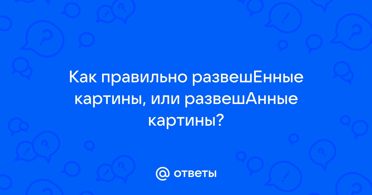 Развешанные картины или развешенные