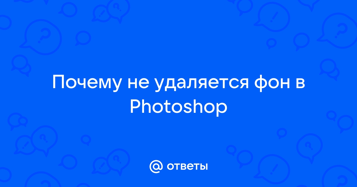 Почему не удаляется фон в фотошопе