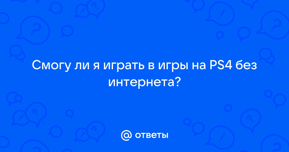 Можно ли играть в ps4 без интернета