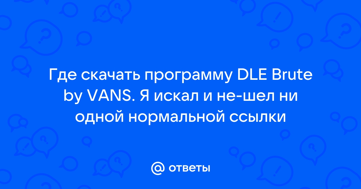 Ответы Mail.Ru: Где Скачать Программу DLE Brute By VANS. Я Искал И.