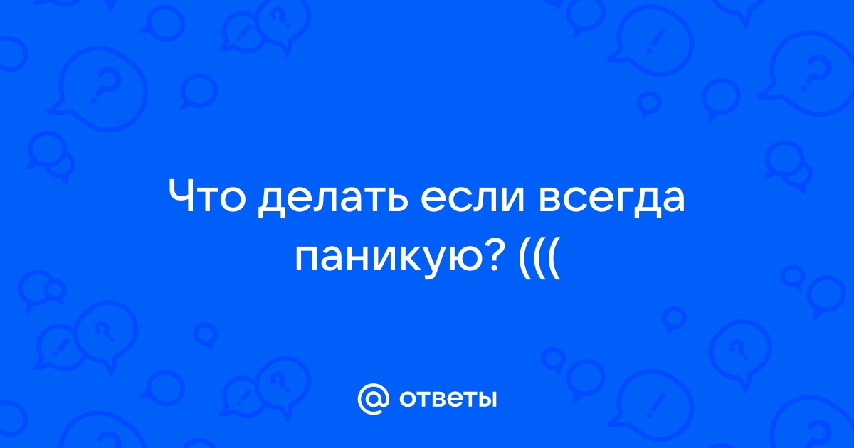 ПАНИЧЕСКАЯ АТАКА. ЧТО ДЕЛАТЬ? КАК ОСТАНОВИТЬ ПАНИЧЕСКУЮ АТАКУ