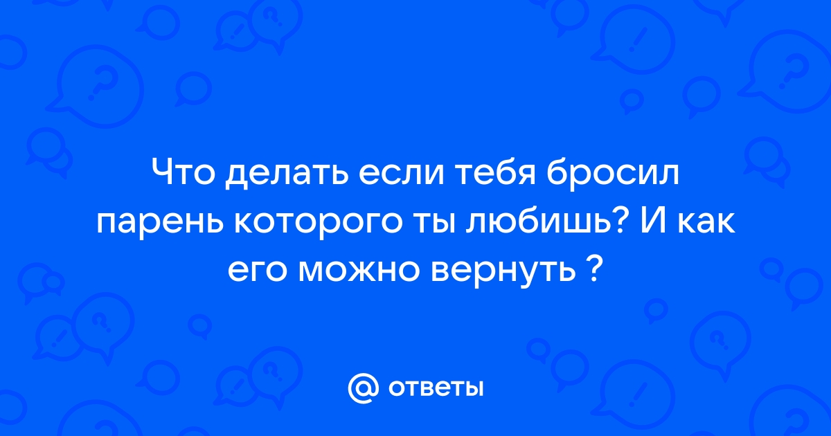 Как вернуть отношения, если вас бросил любимый мужчина: три простых истины