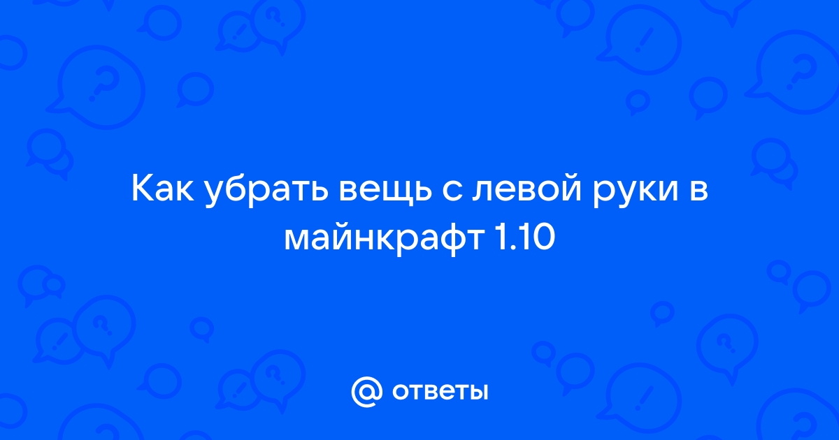 Как убрать предмет из левой руки в майнкрафт на компьютере