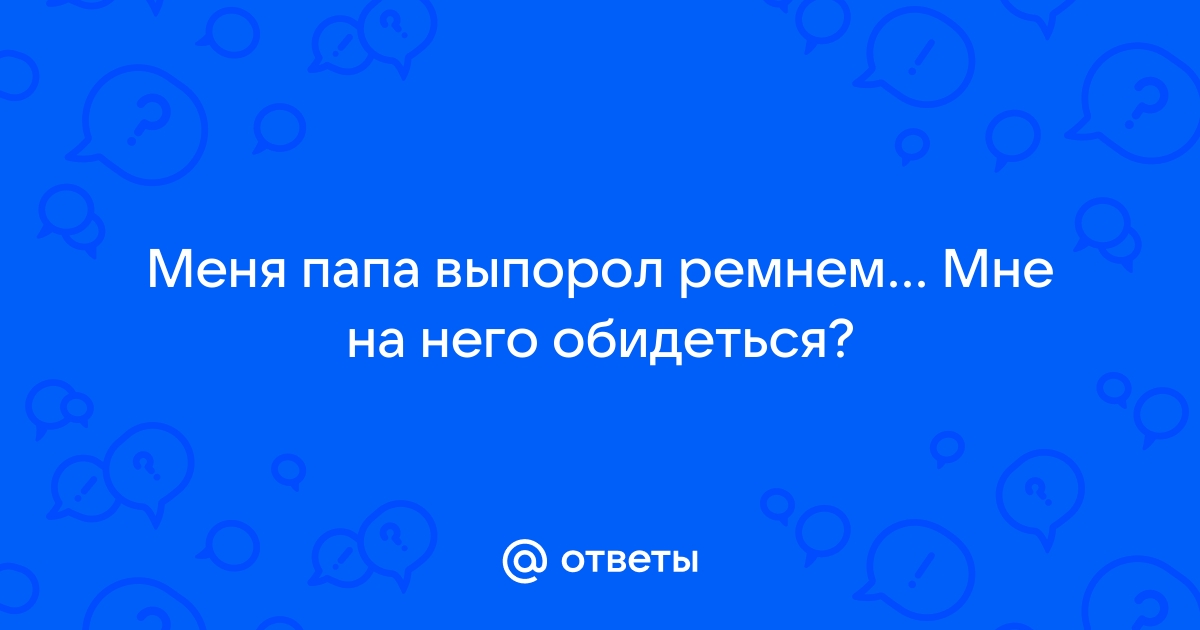 Ударил отец. Как вести себя дома?