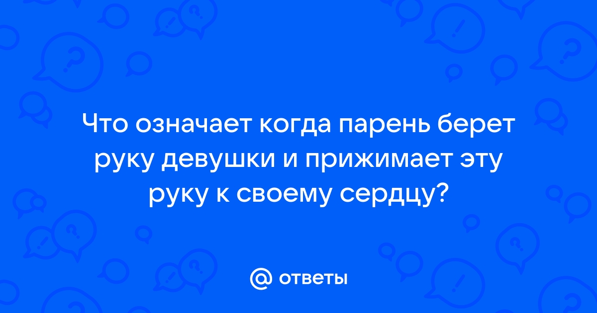 Что значит если мужчина берет за руки - 5 ответов на форуме teremki58.ru ()