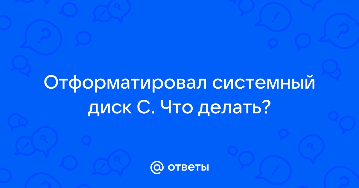 Что делать если отформатировал диск с системой