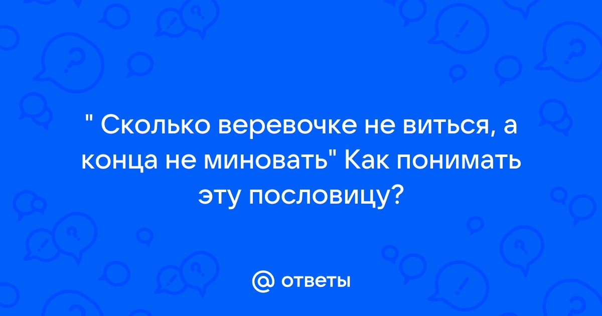 Веревочке ни виться а конец будет