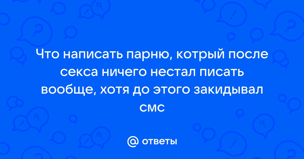 Как вести себя после секса с девушкой: узнайте, чего делать точно нельзя