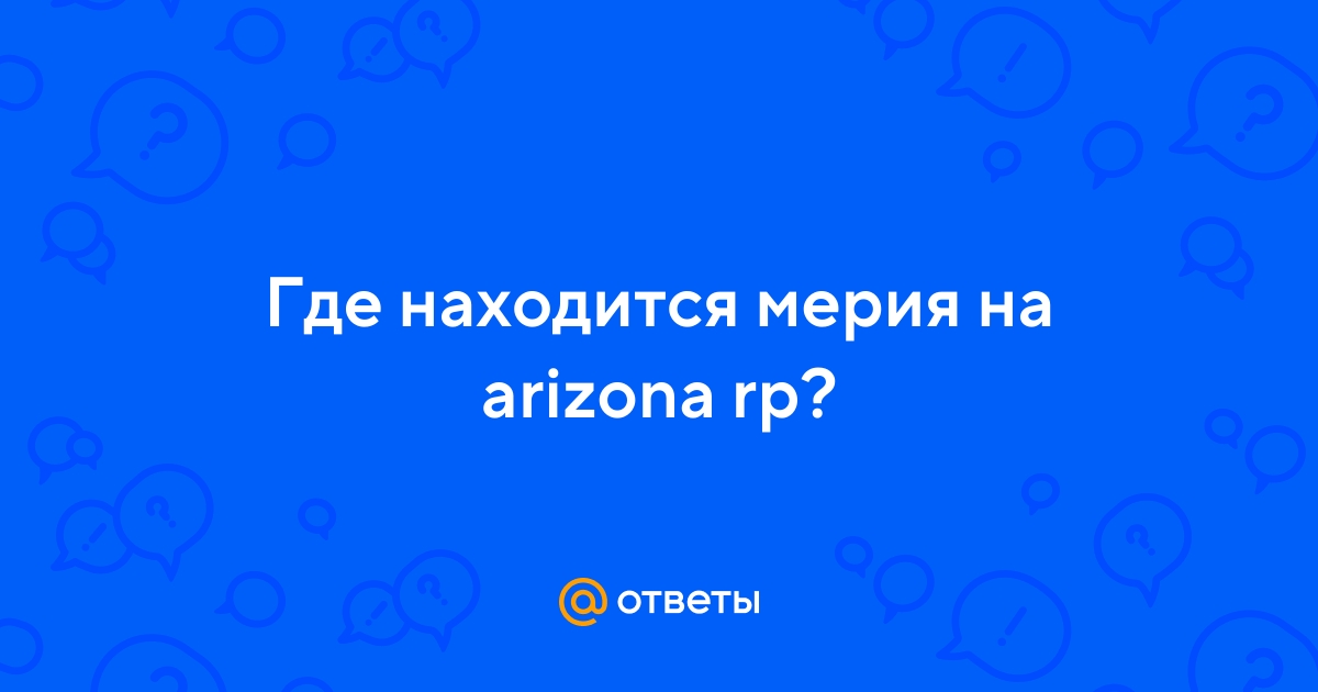 Ответы Mail.ru: Где находится мерия на arizona rp?