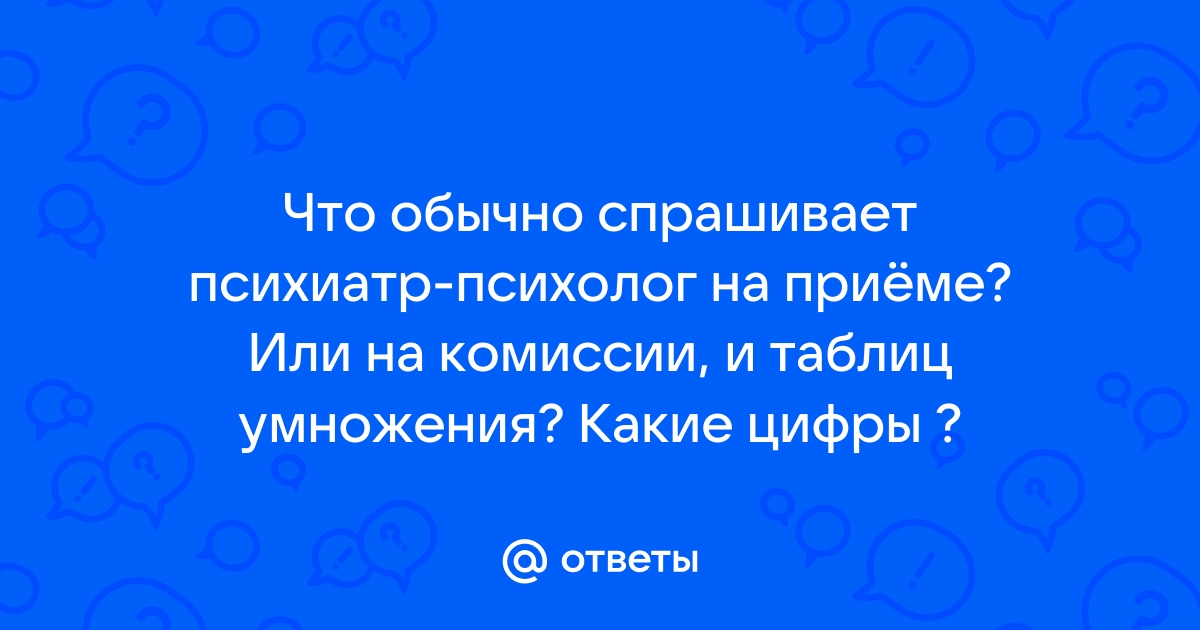 Ответы bestssslss.ru: Что спрашивает психиатр на медосмотре в школе?