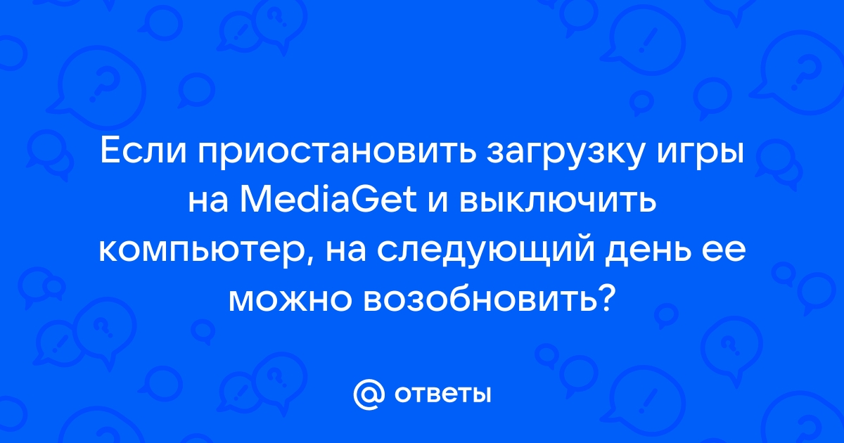 Если поставить загрузку на паузу и выключить компьютер