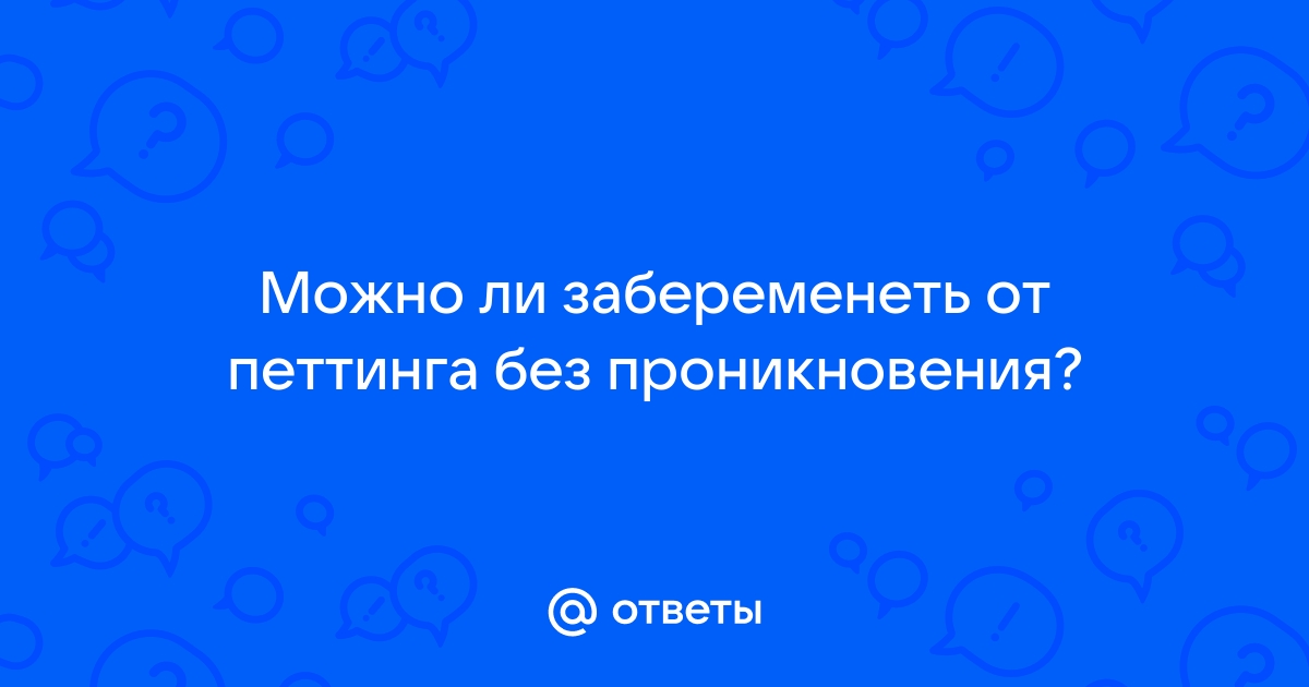 Могло ли быть оплодотворение (беременность), если сперма была на половых губ?