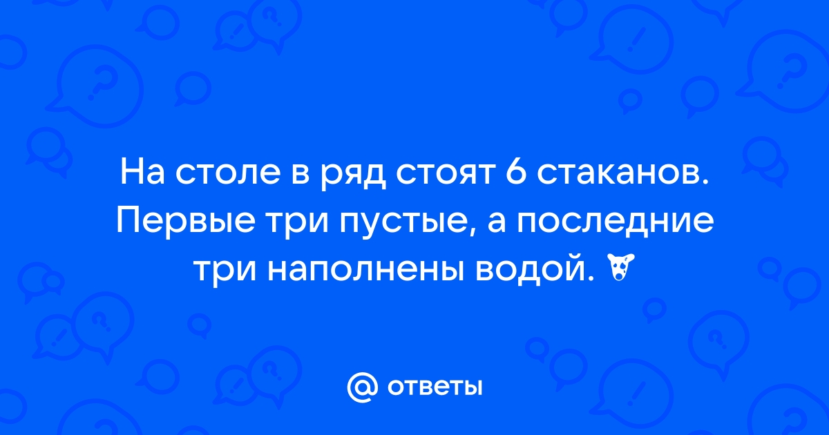 На столе в ряд стоят 6 стаканов первые