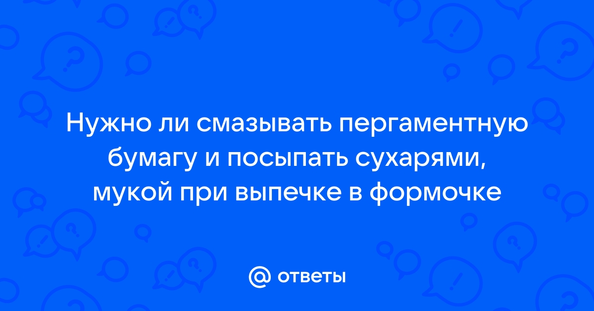 Нужно ли смазывать пергаментную бумагу маслом перед выпеканием: раскрыт секрет