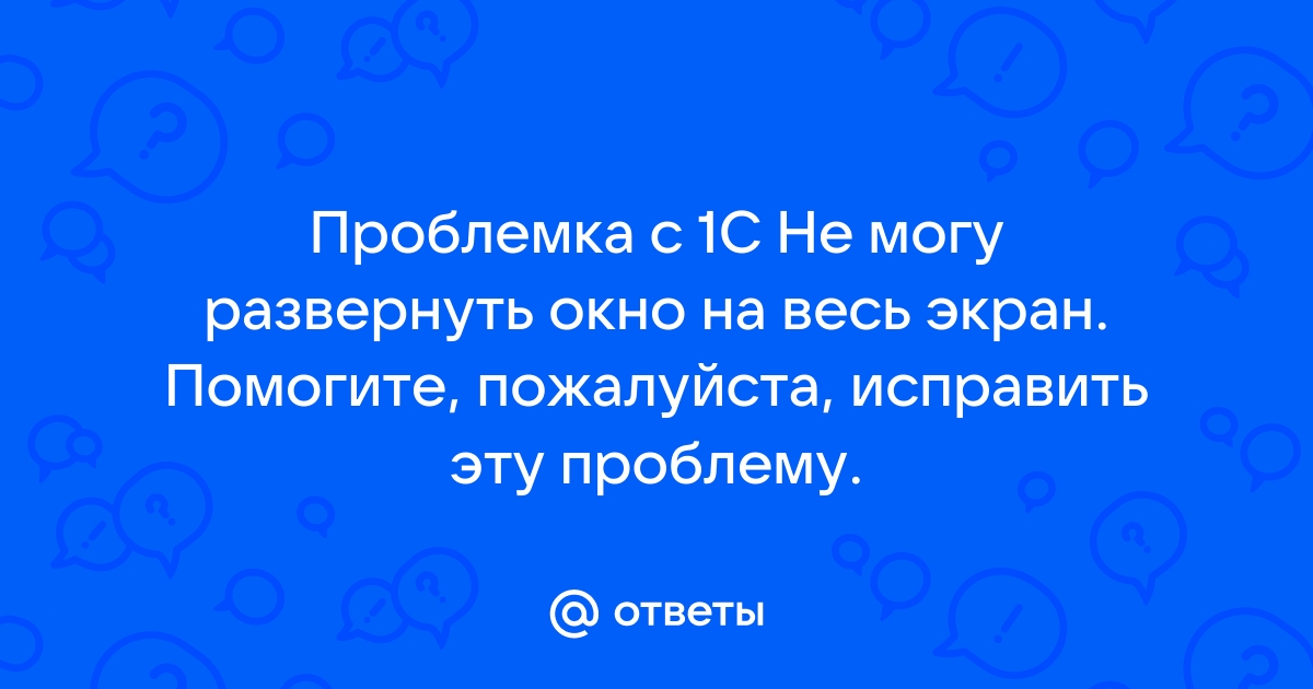 Как расширить окно на 1с на весь экран