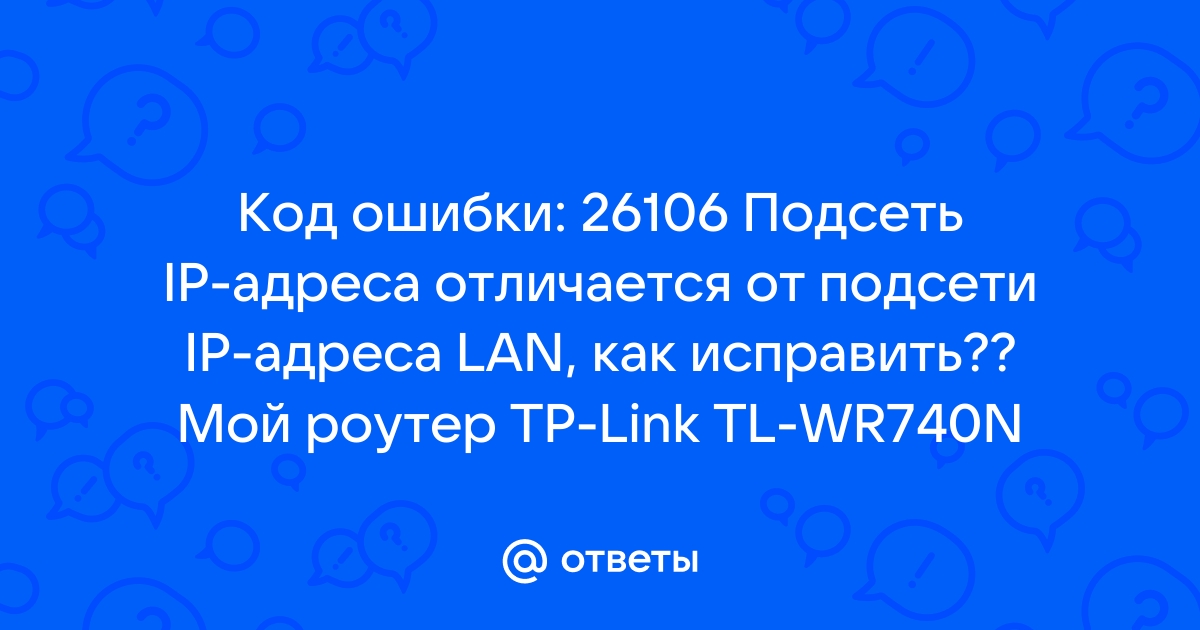 Код ошибки 26106 подсеть ip адреса отличается от подсети ip адреса lan