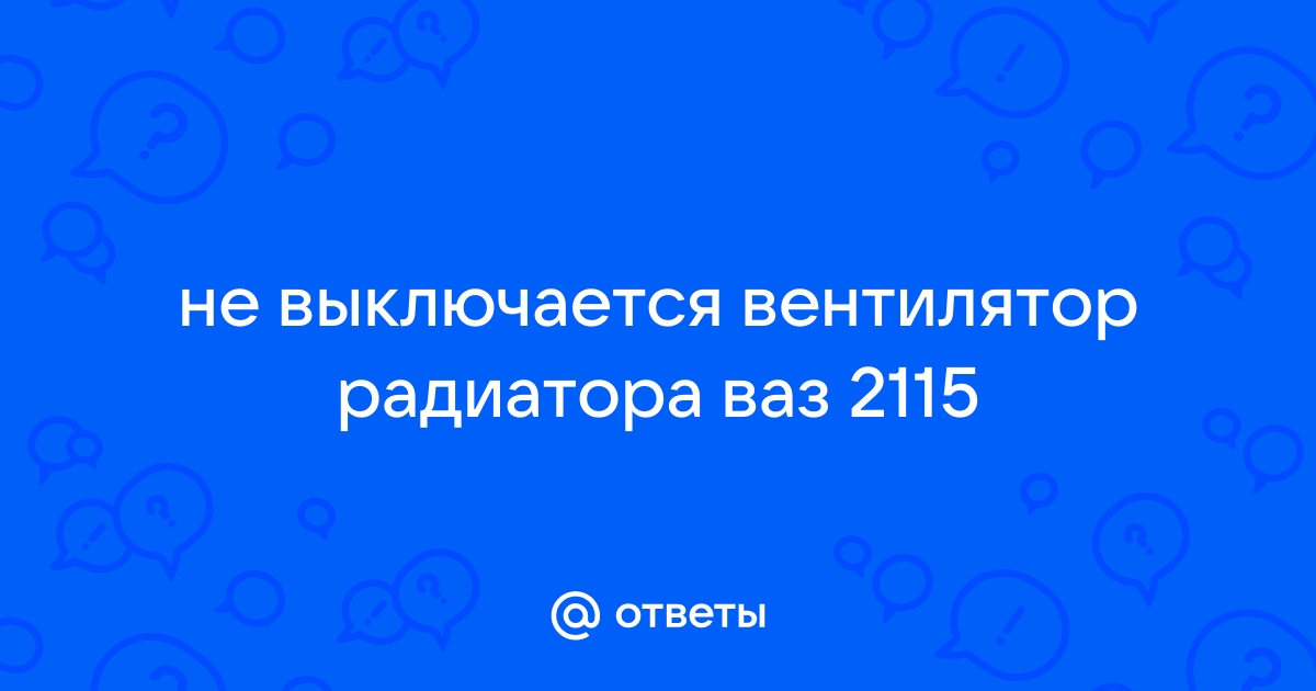 На Ваз2115 не срабатывает вентилятор охлаждения радиатора