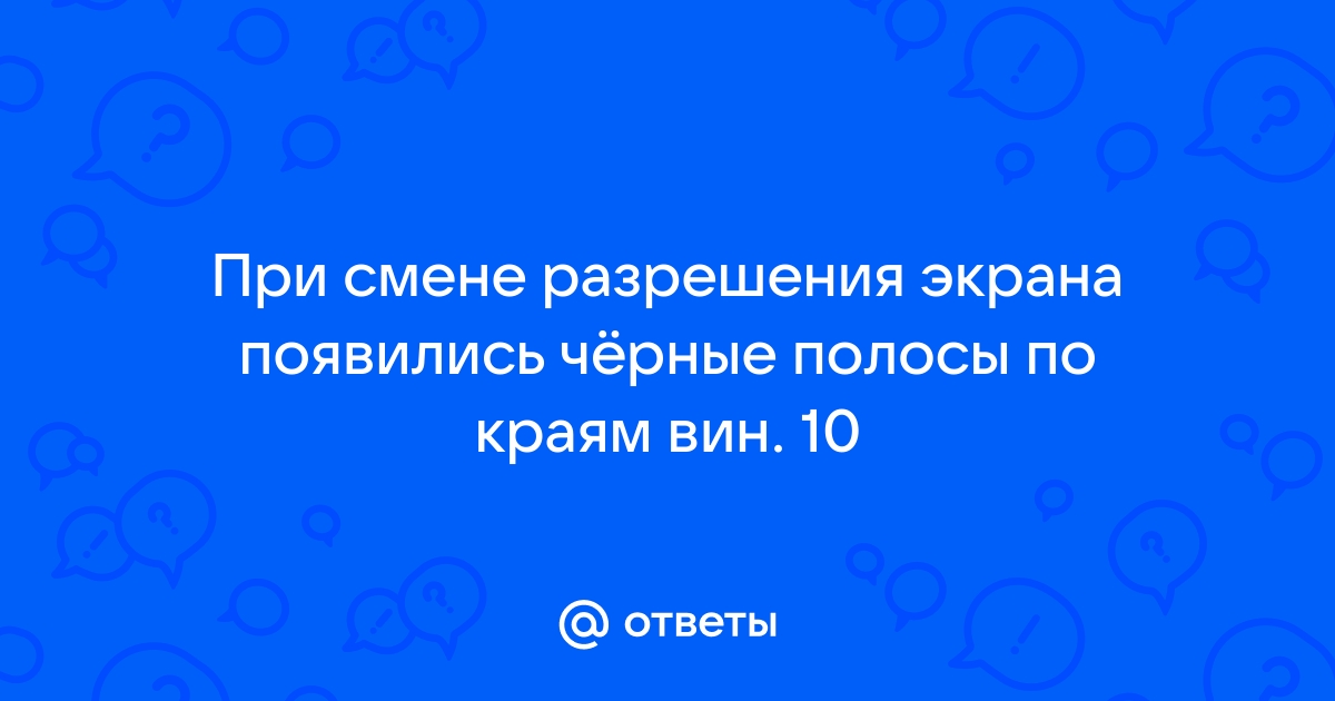 Что делать если при изменении разрешения экрана появляются черные полосы