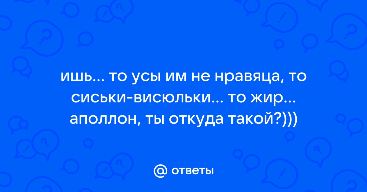 Ответы Mail: Дяди, а почему вы все время сиськи показать просите, а свои висюльки не показываете?)