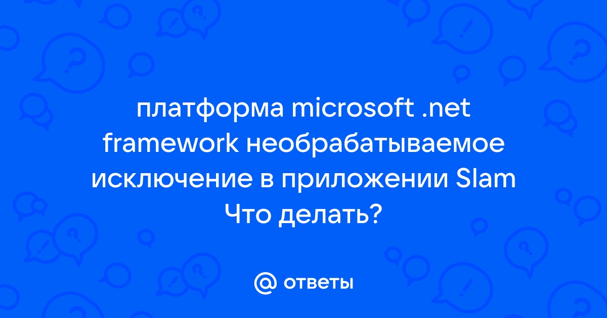 Ошибка платформа microsoft net framework необрабатываемое исключение